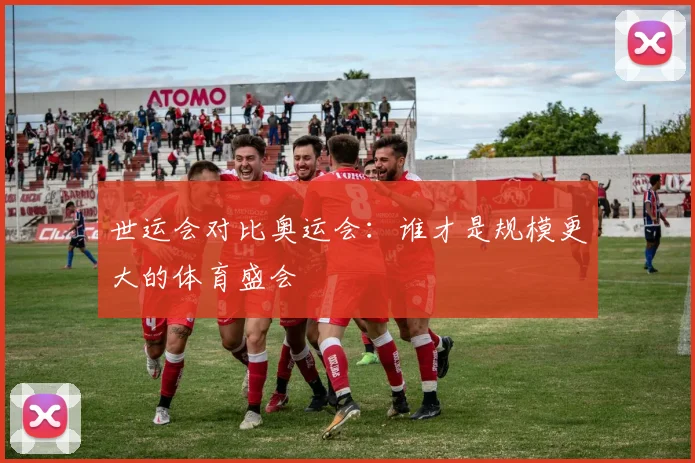 世运会对比奥运会：谁才是规模更大的体育盛会