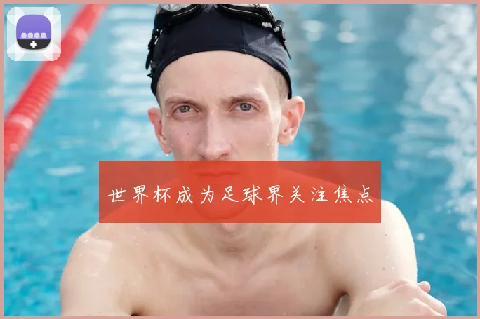 世界杯成为足球界关注焦点