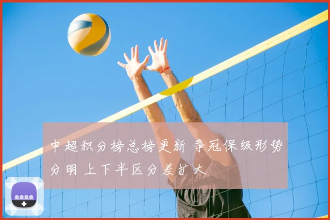 中超积分榜总榜更新 争冠保级形势分明 上下半区分差扩大