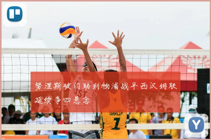 努涅斯破门助利物浦战平西汉姆联延续争四悬念