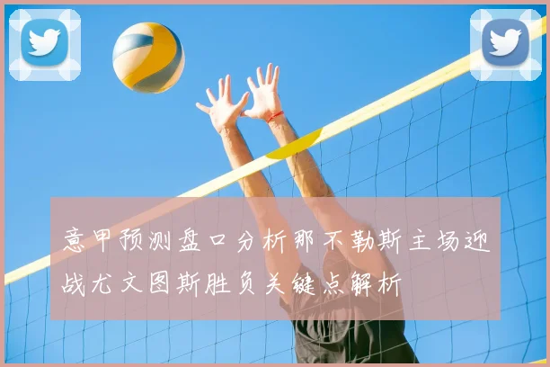 意甲预测盘口分析那不勒斯主场迎战尤文图斯胜负关键点解析