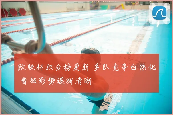 欧联杯积分榜更新 多队竞争白热化 晋级形势逐渐清晰
