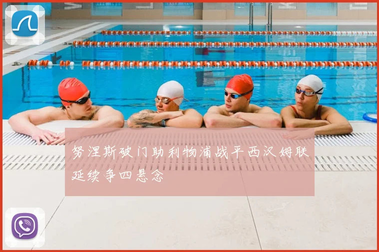 努涅斯破门助利物浦战平西汉姆联延续争四悬念